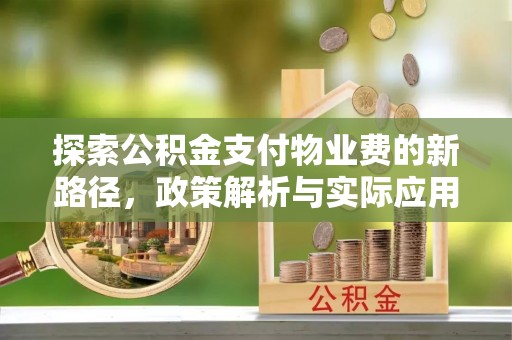 涡阳探索公积金支付物业费的新路径，政策解析与实际应用