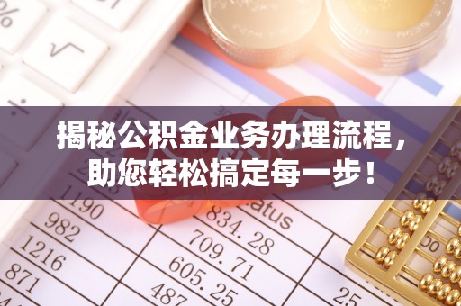 涡阳揭秘公积金业务办理流程，助您轻松搞定每一步！