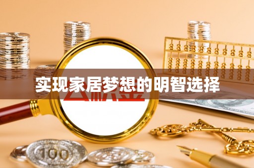 涡阳实现家居梦想的明智选择