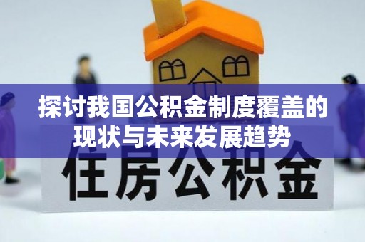 涡阳探讨我国公积金制度覆盖的现状与未来发展趋势