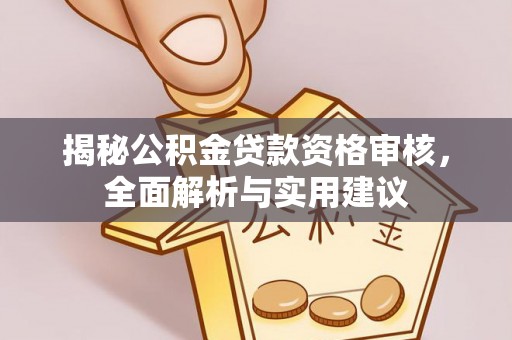 涡阳揭秘公积金贷款资格审核，全面解析与实用建议