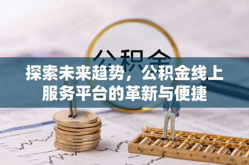 涡阳探索未来趋势，公积金线上服务平台的革新与便捷