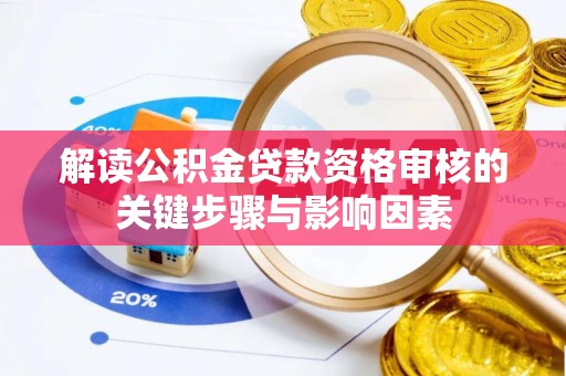 涡阳解读公积金贷款资格审核的关键步骤与影响因素