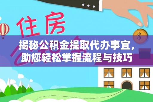 涡阳揭秘公积金提取代办事宜，助您轻松掌握流程与技巧