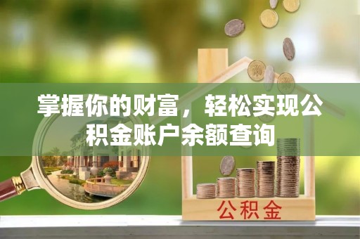 涡阳掌握你的财富，轻松实现公积金账户余额查询