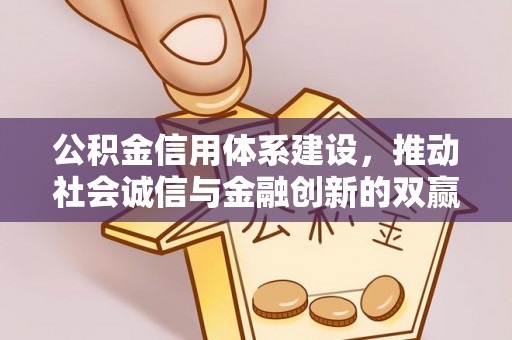 涡阳公积金信用体系建设，推动社会诚信与金融创新的双赢之道
