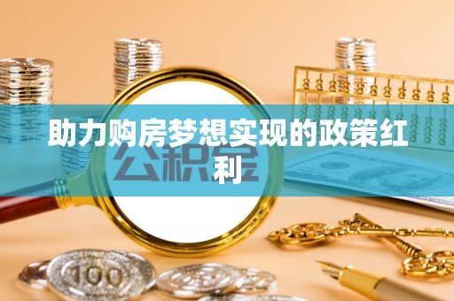 涡阳助力购房梦想实现的政策红利