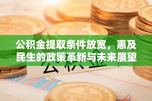 涡阳公积金提取条件放宽，惠及民生的政策革新与未来展望