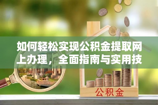 涡阳如何轻松实现公积金提取网上办理，全面指南与实用技巧