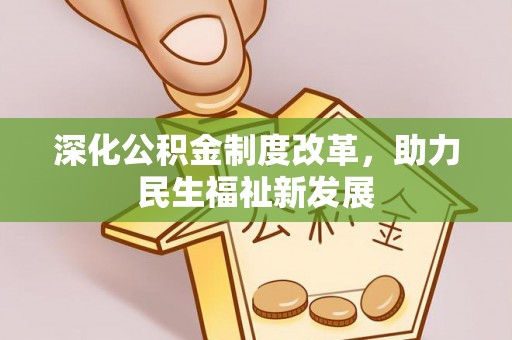 涡阳深化公积金制度改革，助力民生福祉新发展