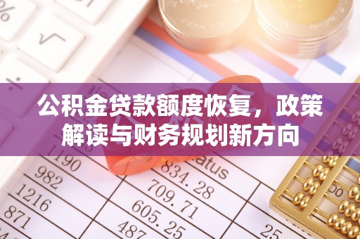 涡阳公积金贷款额度恢复，政策解读与财务规划新方向