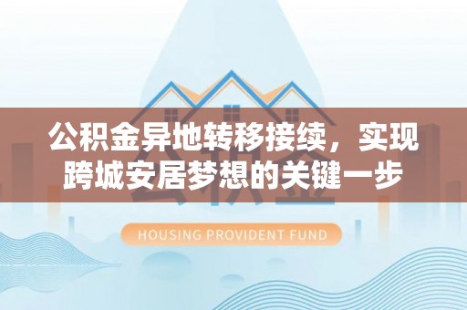 涡阳公积金异地转移接续，实现跨城安居梦想的关键一步