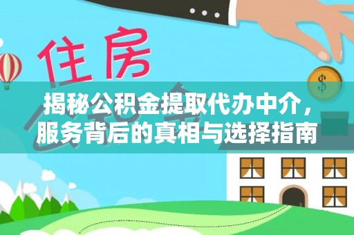 涡阳揭秘公积金提取代办中介，服务背后的真相与选择指南