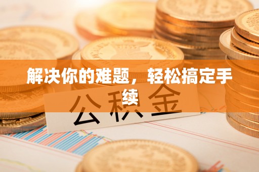 涡阳解决你的难题，轻松搞定手续