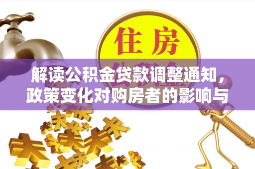 涡阳解读公积金贷款调整通知，政策变化对购房者的影响与机遇