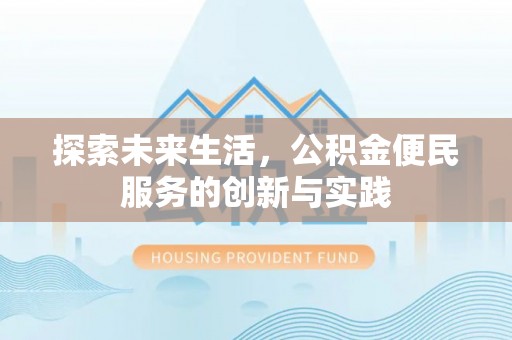 涡阳探索未来生活，公积金便民服务的创新与实践