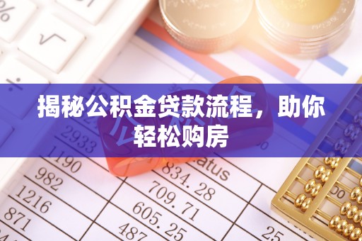 涡阳揭秘公积金贷款流程，助你轻松购房