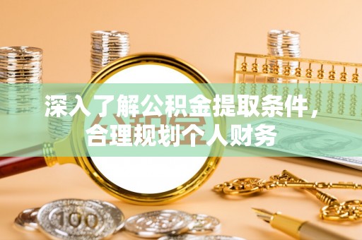 涡阳深入了解公积金提取条件，合理规划个人财务