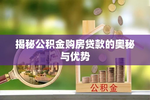 涡阳揭秘公积金购房贷款的奥秘与优势