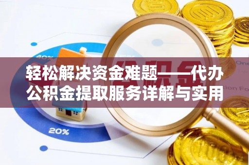 涡阳轻松解决资金难题——代办公积金提取服务详解与实用指南