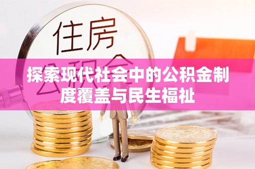 涡阳探索现代社会中的公积金制度覆盖与民生福祉