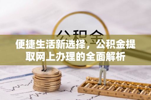 涡阳便捷生活新选择，公积金提取网上办理的全面解析