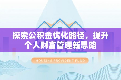 涡阳探索公积金优化路径，提升个人财富管理新思路