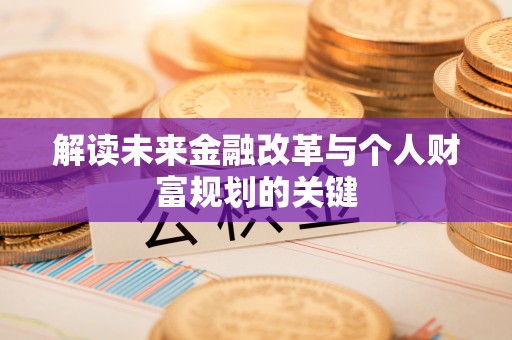 涡阳解读未来金融改革与个人财富规划的关键