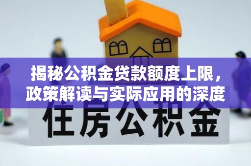涡阳揭秘公积金贷款额度上限，政策解读与实际应用的深度分析