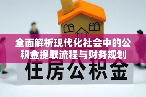 涡阳全面解析现代化社会中的公积金提取流程与财务规划