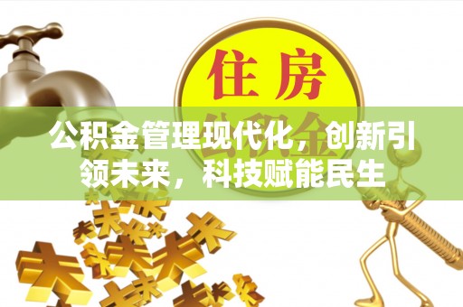 涡阳公积金管理现代化，创新引领未来，科技赋能民生