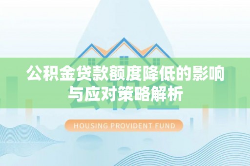 涡阳公积金贷款额度降低的影响与应对策略解析