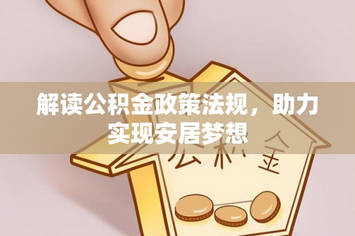 涡阳解读公积金政策法规，助力实现安居梦想