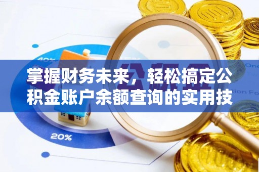 涡阳掌握财务未来，轻松搞定公积金账户余额查询的实用技巧
