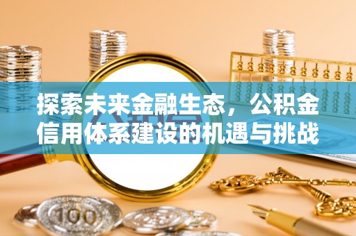 涡阳探索未来金融生态，公积金信用体系建设的机遇与挑战