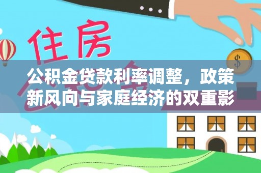 涡阳公积金贷款利率调整，政策新风向与家庭经济的双重影响