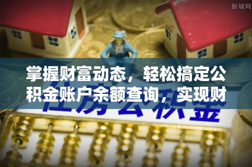 涡阳掌握财富动态，轻松搞定公积金账户余额查询，实现财务自由第一步