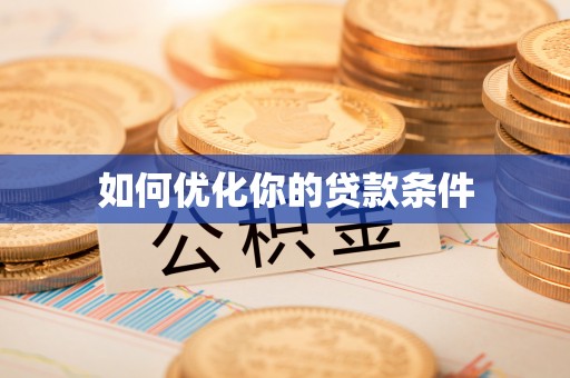 涡阳如何优化你的贷款条件
