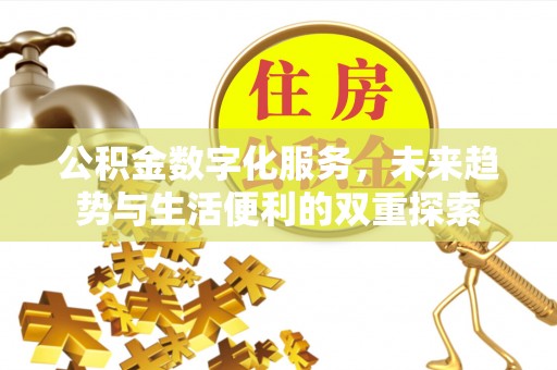 涡阳公积金数字化服务，未来趋势与生活便利的双重探索