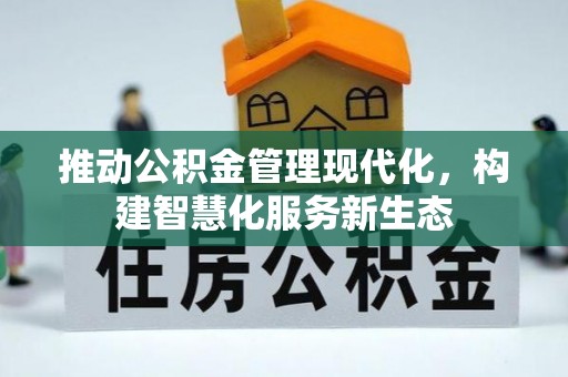 涡阳推动公积金管理现代化，构建智慧化服务新生态