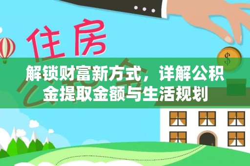 涡阳解锁财富新方式，详解公积金提取金额与生活规划