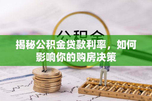 涡阳揭秘公积金贷款利率，如何影响你的购房决策