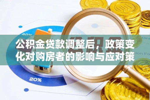 涡阳公积金贷款调整后，政策变化对购房者的影响与应对策略