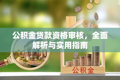 涡阳公积金贷款资格审核，全面解析与实用指南