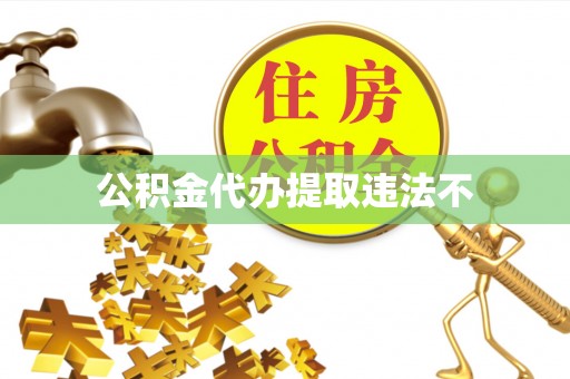 涡阳公积金代办提取违法不