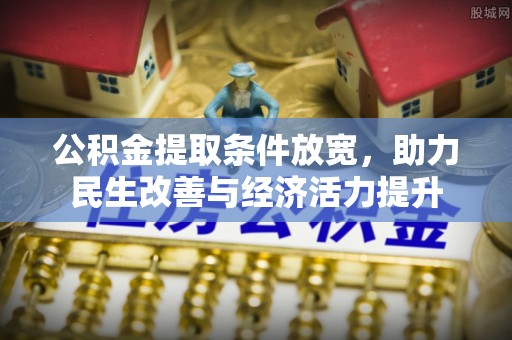 涡阳公积金提取条件放宽，助力民生改善与经济活力提升