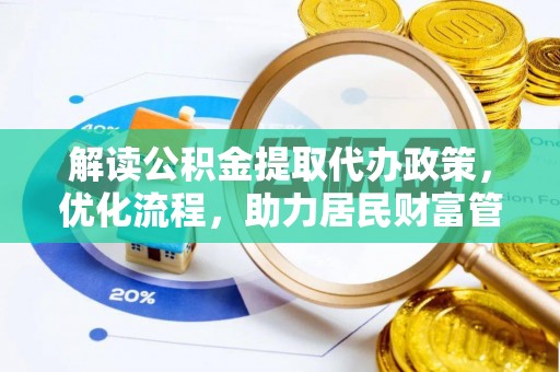 涡阳解读公积金提取代办政策，优化流程，助力居民财富管理