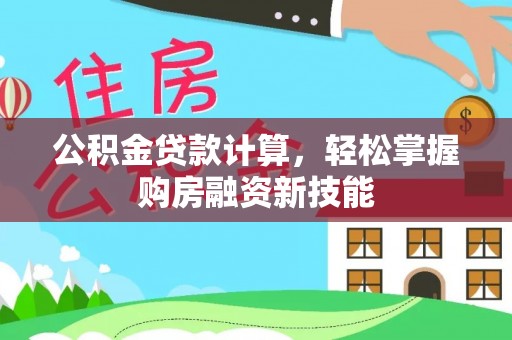 涡阳公积金贷款计算，轻松掌握购房融资新技能