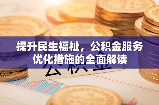 涡阳提升民生福祉，公积金服务优化措施的全面解读