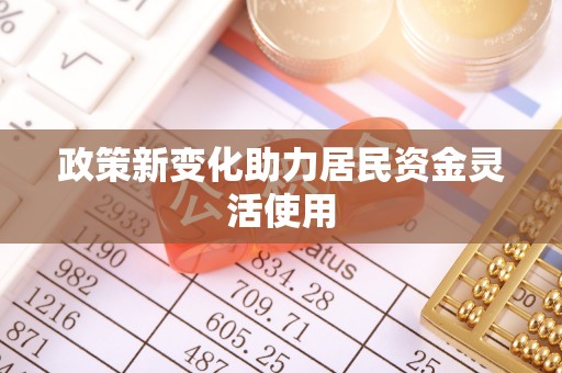 涡阳政策新变化助力居民资金灵活使用